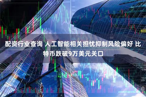 配资行业查询 人工智能相关担忧抑制风险偏好 比特币跌破9万美元关口